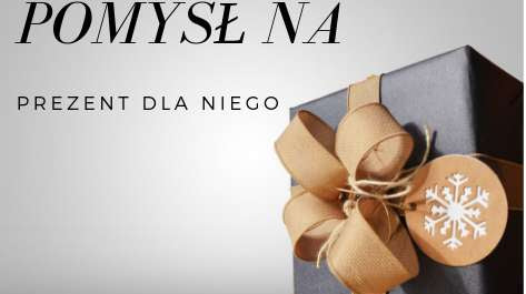 POMYSŁ NA PREZENT DLA NIEGO